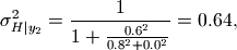 \sigma_{H|y_2}^2 =
     \frac{1}{1 + \frac{0.6^2}{0.8^2 + 0.0^2}}
     = 0.64,